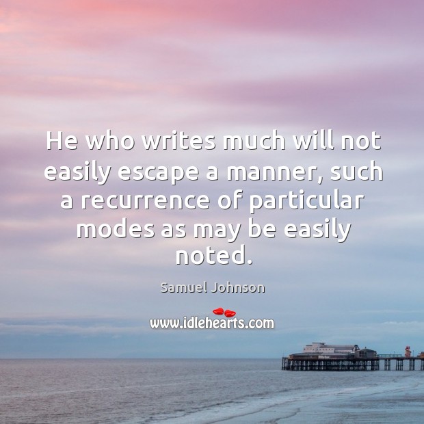He who writes much will not easily escape a manner, such a Image