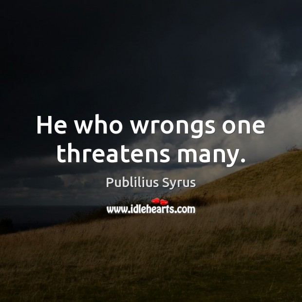 He who wrongs one threatens many. Image