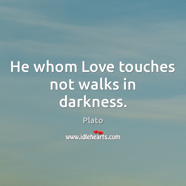 He whom Love touches not walks in darkness. Plato Picture Quote
