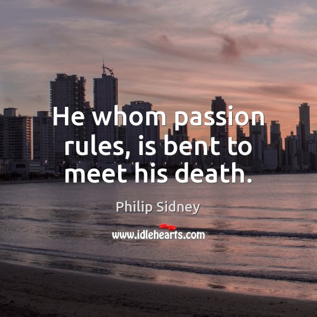 He whom passion rules, is bent to meet his death. Image