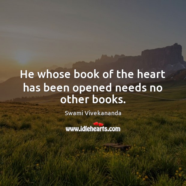 He whose book of the heart has been opened needs no other books. Swami Vivekananda Picture Quote