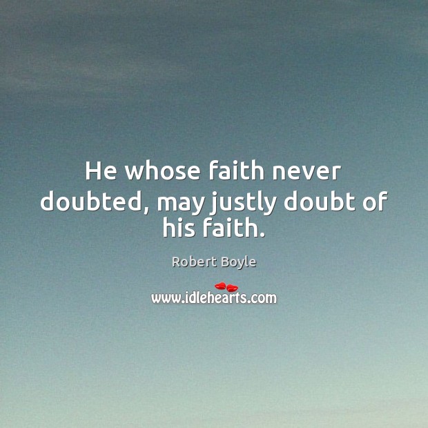 He whose faith never doubted, may justly doubt of his faith. Image
