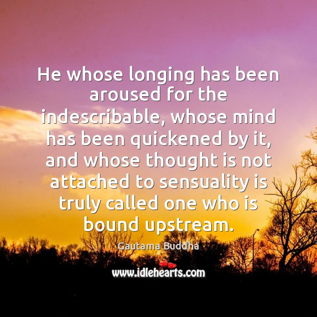 He whose longing has been aroused for the indescribable, whose mind has 