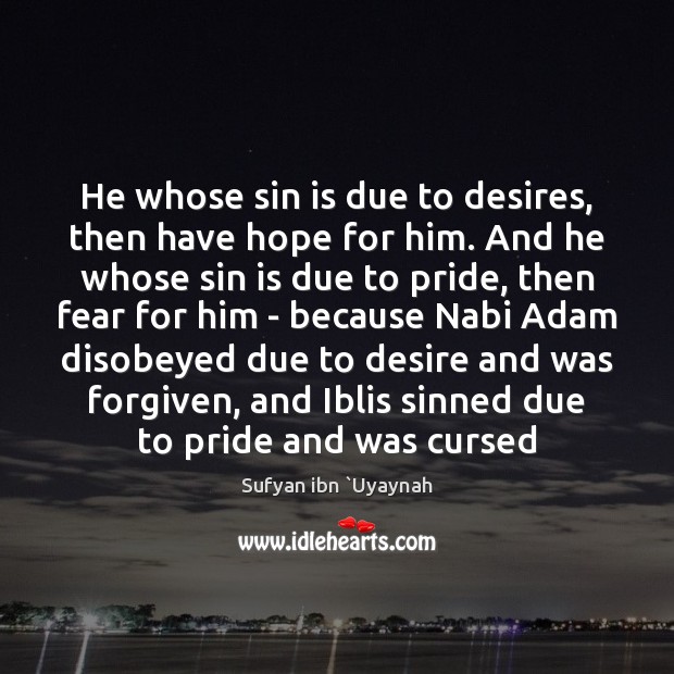 He whose sin is due to desires, then have hope for him. Sufyan ibn `Uyaynah Picture Quote