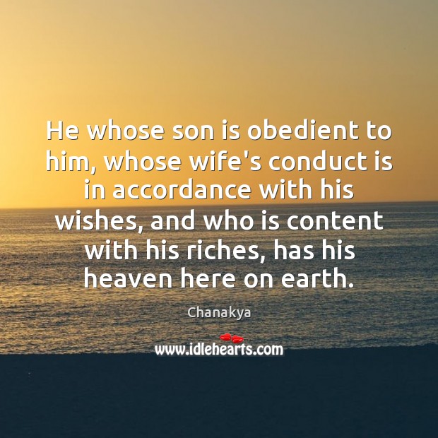 He whose son is obedient to him, whose wife’s conduct is in Chanakya Picture Quote