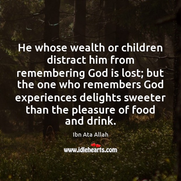 He whose wealth or children distract him from remembering God is lost; Ibn Ata Allah Picture Quote