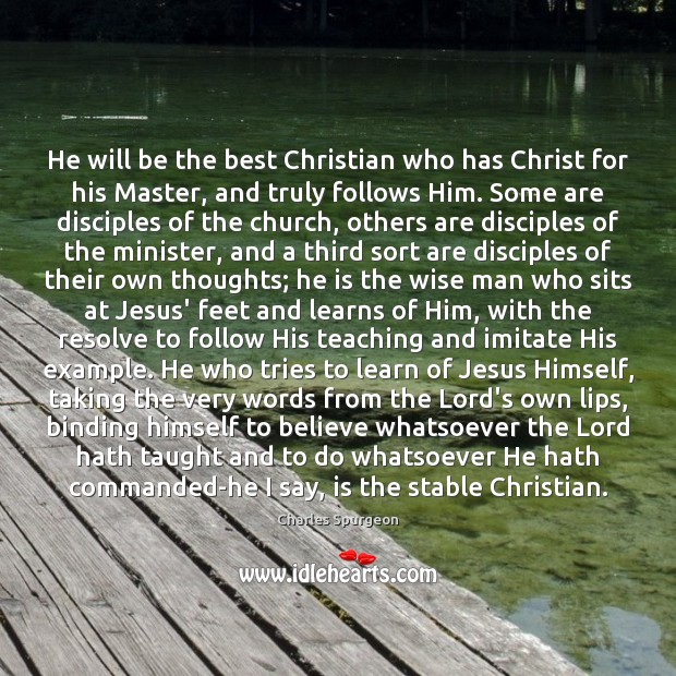 He will be the best Christian who has Christ for his Master, Charles Spurgeon Picture Quote