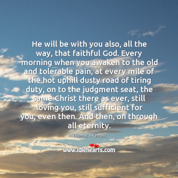 He will be with you also, all the way, that faithful God. Thomas a Kempis Picture Quote