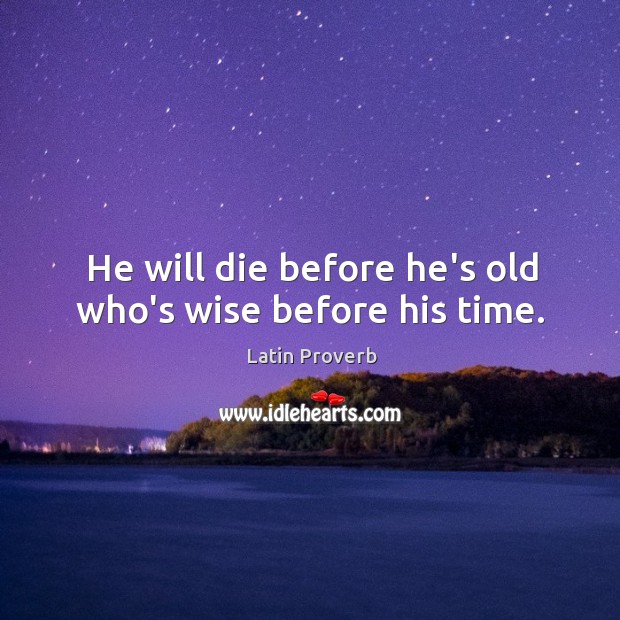 He will die before he’s old who’s wise before his time. Latin Proverbs Image