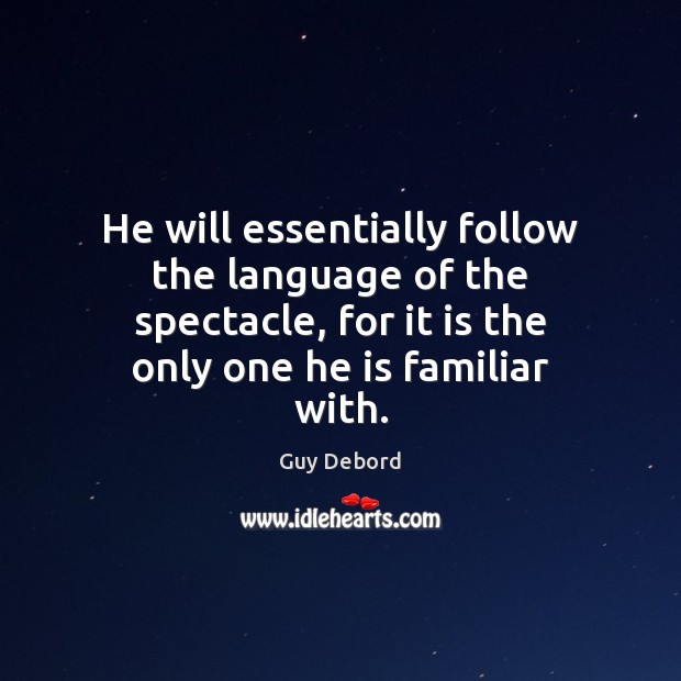 He will essentially follow the language of the spectacle, for it is Guy Debord Picture Quote