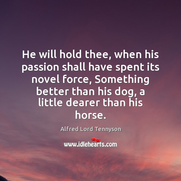 He will hold thee, when his passion shall have spent its novel Passion Quotes Image