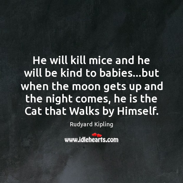 He will kill mice and he will be kind to babies…but Rudyard Kipling Picture Quote