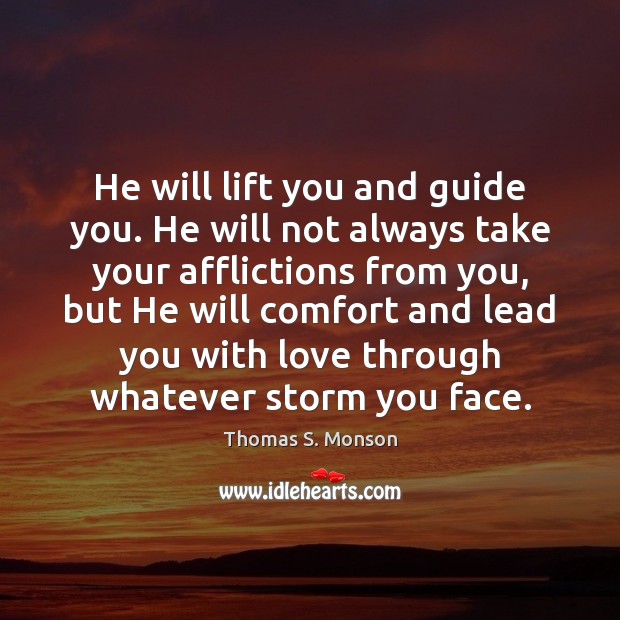 He will lift you and guide you. He will not always take Thomas S. Monson Picture Quote