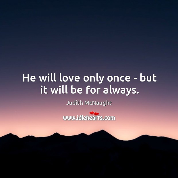 He will love only once – but it will be for always. Judith McNaught Picture Quote