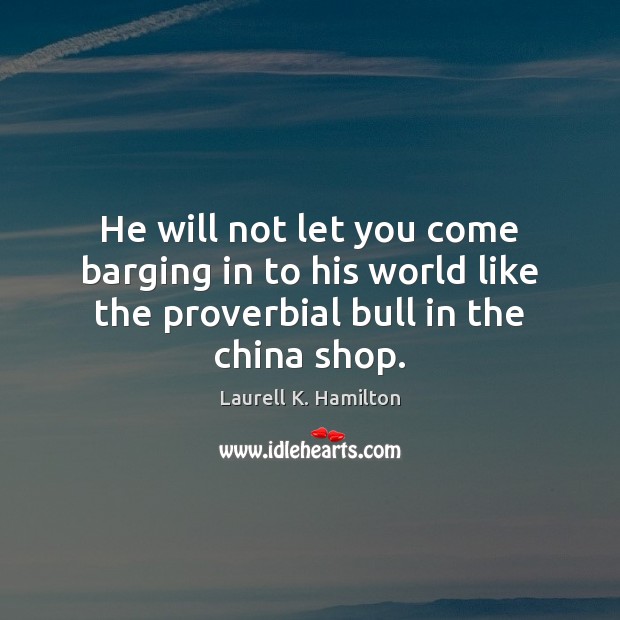 He will not let you come barging in to his world like Laurell K. Hamilton Picture Quote