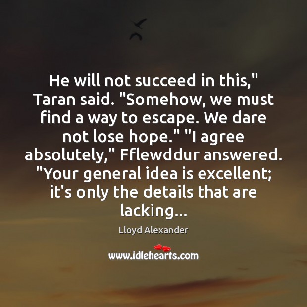 He will not succeed in this,” Taran said. “Somehow, we must find Lloyd Alexander Picture Quote