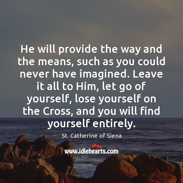 He will provide the way and the means, such as you could St. Catherine of Siena Picture Quote
