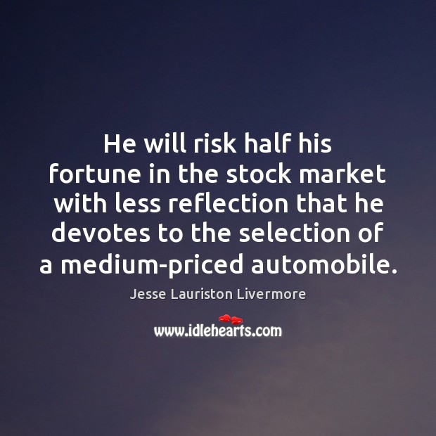 He will risk half his fortune in the stock market with less Jesse Lauriston Livermore Picture Quote