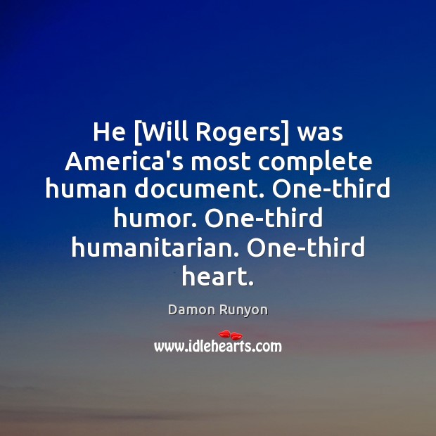He [Will Rogers] was America’s most complete human document. One-third humor. One-third Damon Runyon Picture Quote