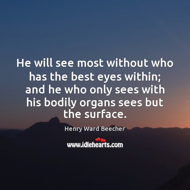 He will see most without who has the best eyes within; and Henry Ward Beecher Picture Quote