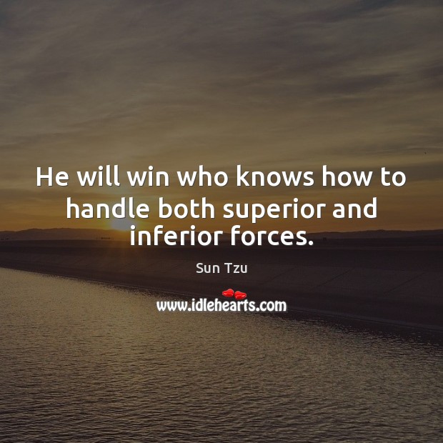 He will win who knows how to handle both superior and inferior forces. Sun Tzu Picture Quote