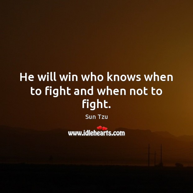 He will win who knows when to fight and when not to fight. Sun Tzu Picture Quote
