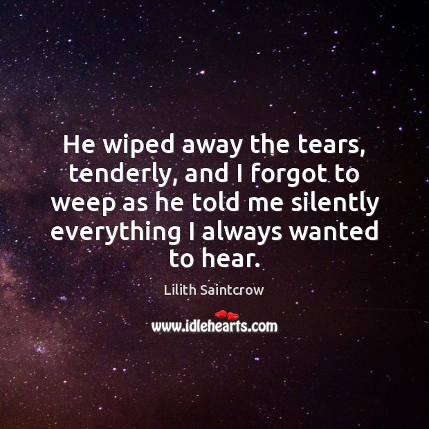 He wiped away the tears, tenderly, and I forgot to weep as Lilith Saintcrow Picture Quote