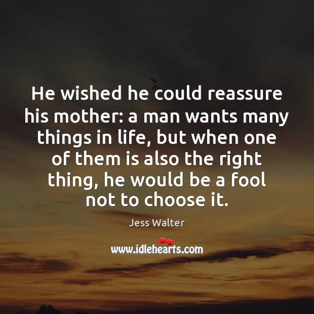 He wished he could reassure his mother: a man wants many things Jess Walter Picture Quote