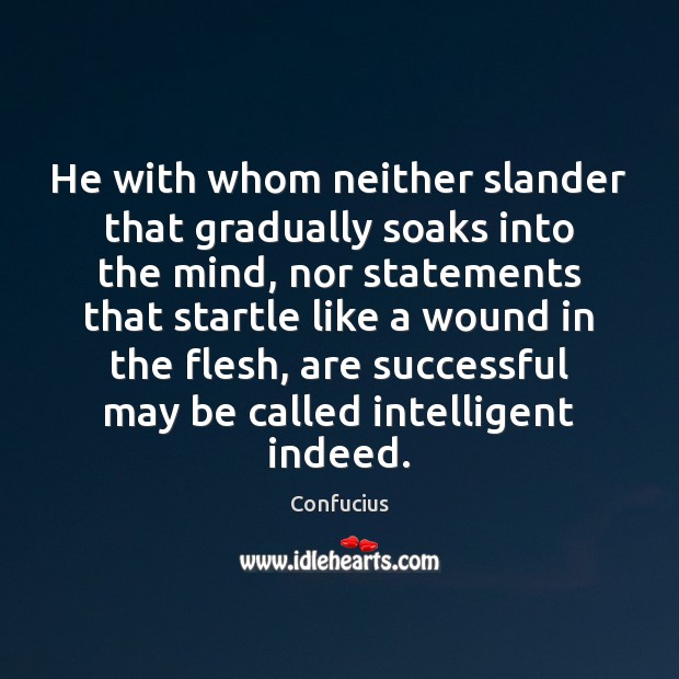 He with whom neither slander that gradually soaks into the mind, nor Confucius Picture Quote