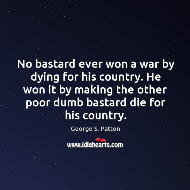 He won it by making the other poor dumb bastard die for his country. Image