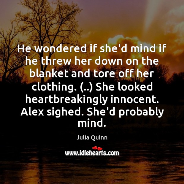 He wondered if she’d mind if he threw her down on the Julia Quinn Picture Quote