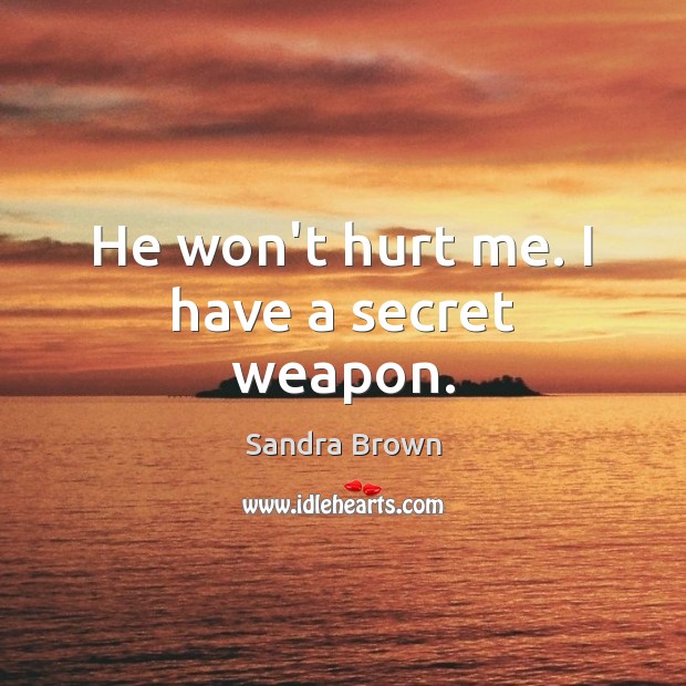 He won’t hurt me. I have a secret weapon. Sandra Brown Picture Quote