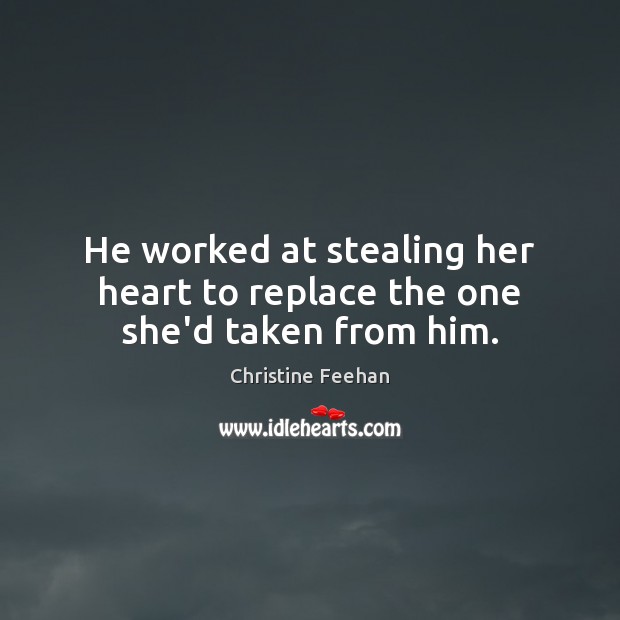 He worked at stealing her heart to replace the one she’d taken from him. Christine Feehan Picture Quote
