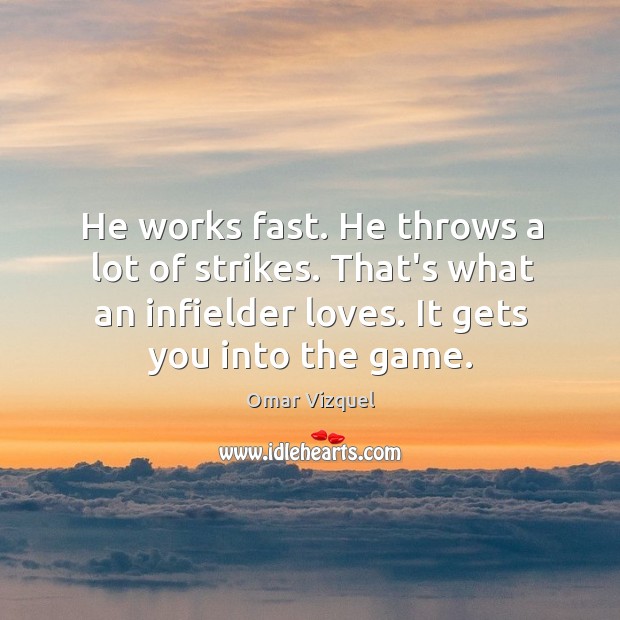 He works fast. He throws a lot of strikes. That’s what an Omar Vizquel Picture Quote