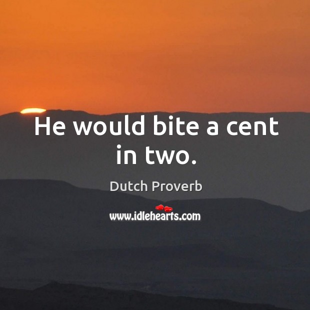 He would bite a cent in two. Dutch Proverbs Image