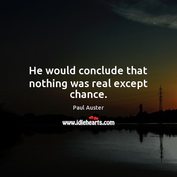 He would conclude that nothing was real except chance. Paul Auster Picture Quote
