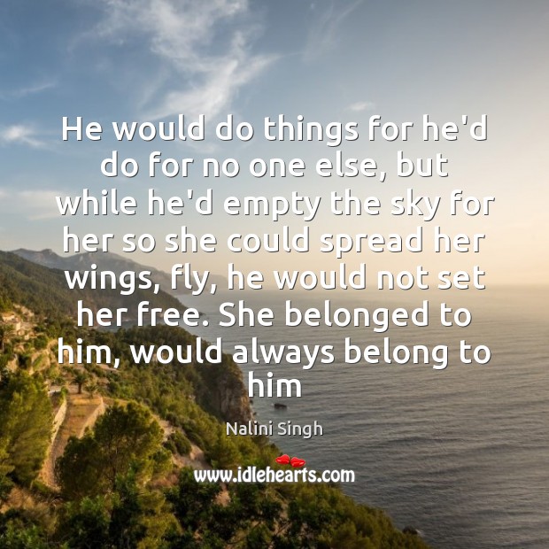 He would do things for he’d do for no one else, but Nalini Singh Picture Quote