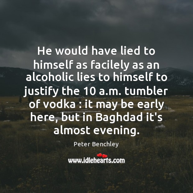 He would have lied to himself as facilely as an alcoholic lies Peter Benchley Picture Quote