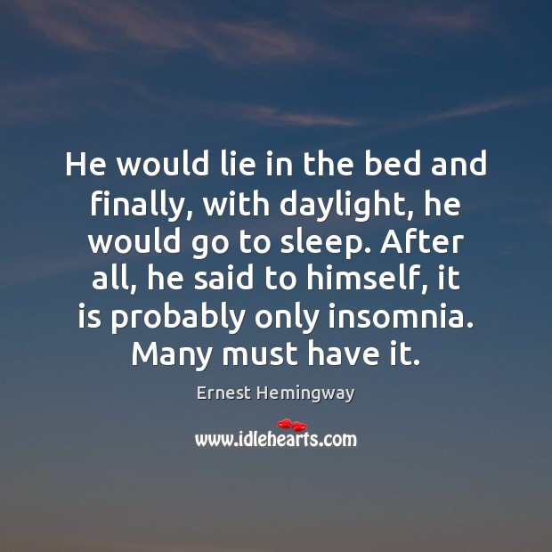He would lie in the bed and finally, with daylight, he would Ernest Hemingway Picture Quote
