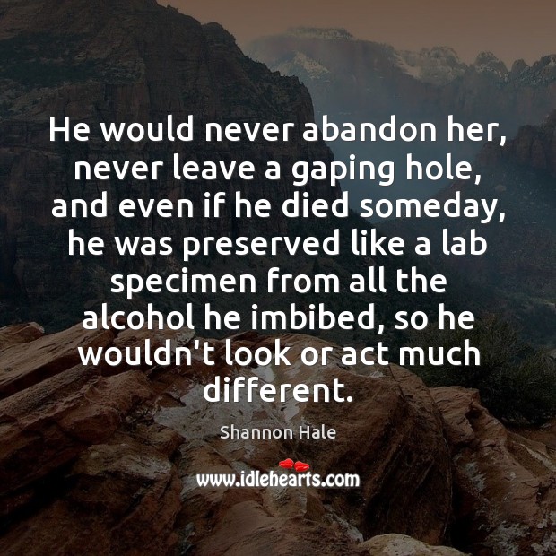 He would never abandon her, never leave a gaping hole, and even Shannon Hale Picture Quote