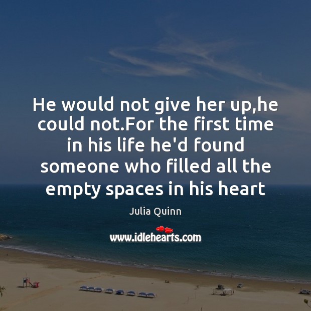 He would not give her up,he could not.For the first Julia Quinn Picture Quote