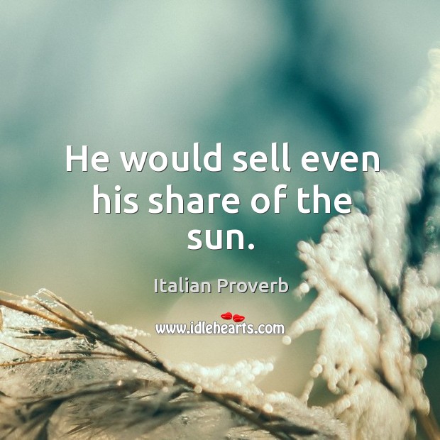 He would sell even his share of the sun. Image