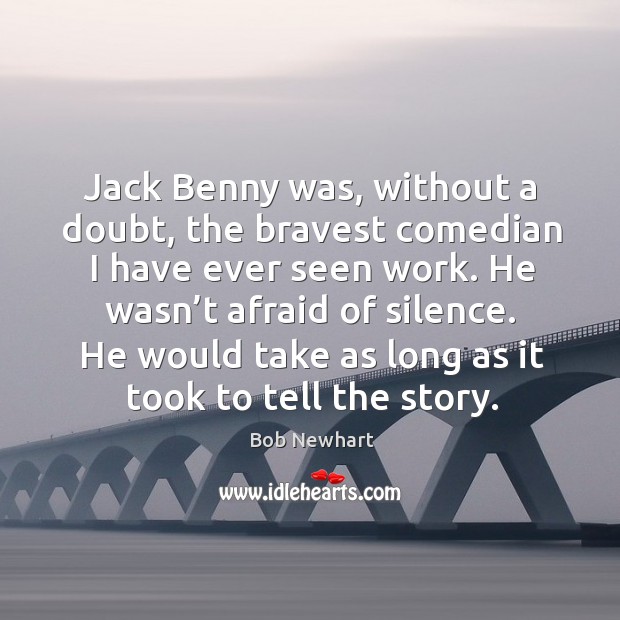 He would take as long as it took to tell the story. Afraid Quotes Image