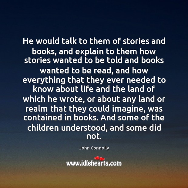 He would talk to them of stories and books, and explain to John Connolly Picture Quote
