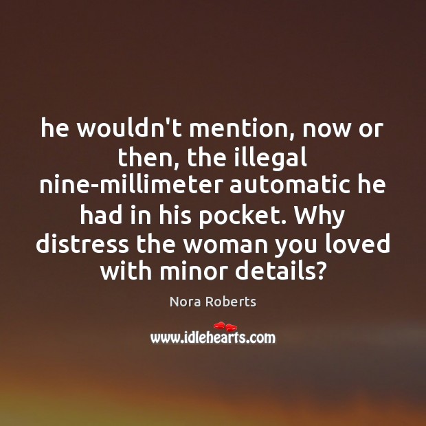 He wouldn’t mention, now or then, the illegal nine-millimeter automatic he had Nora Roberts Picture Quote
