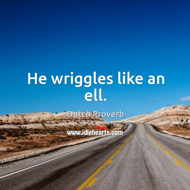 He wriggles like an ell. Dutch Proverbs Image