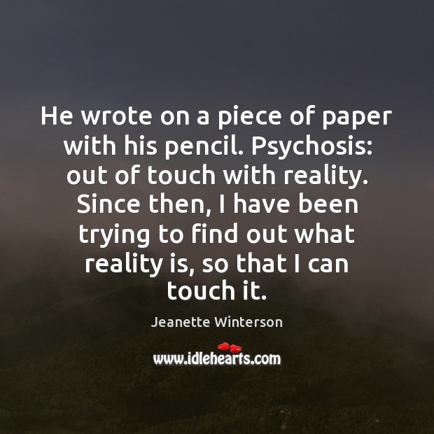 He wrote on a piece of paper with his pencil. Psychosis: out Jeanette Winterson Picture Quote