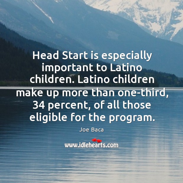 Head start is especially important to latino children. Latino children make up more than Image