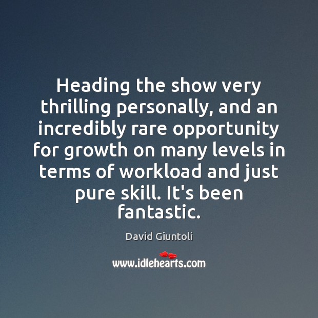 Heading the show very thrilling personally, and an incredibly rare opportunity for David Giuntoli Picture Quote