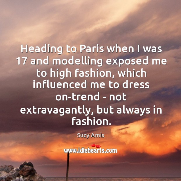 Heading to Paris when I was 17 and modelling exposed me to high Image